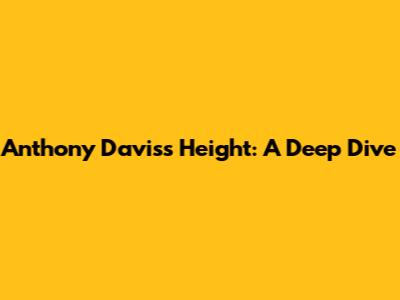 Anthony Davis's Height: A Deep Dive