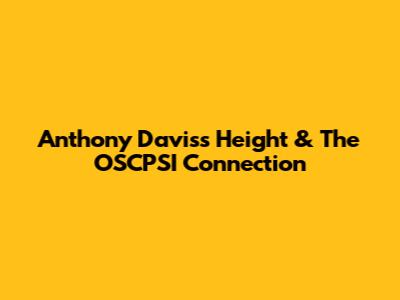 Anthony Davis's Height & The OSCPSI Connection
