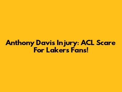 Anthony Davis Injury: ACL Scare For Lakers Fans!