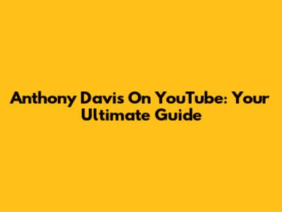 Anthony Davis On YouTube: Your Ultimate Guide