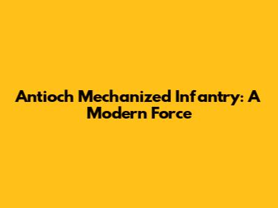 Antioch Mechanized Infantry: A Modern Force