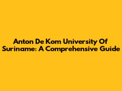 Anton De Kom University Of Suriname: A Comprehensive Guide