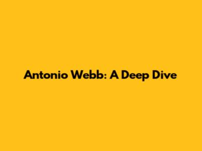 Antonio Webb: A Deep Dive