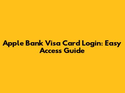Apple Bank Visa Card Login: Easy Access Guide