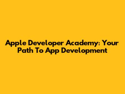 Apple Developer Academy: Your Path To App Development