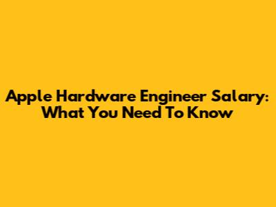 Apple Hardware Engineer Salary: What You Need To Know
