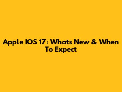 Apple IOS 17: What's New & When To Expect