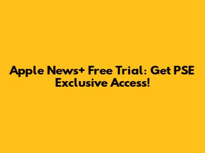 Apple News+ Free Trial: Get PSE Exclusive Access!