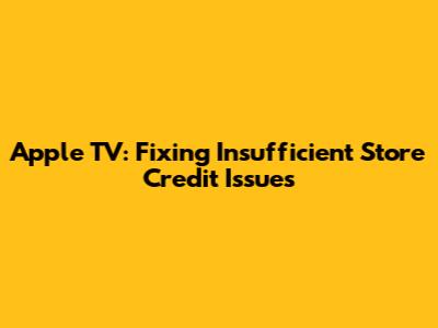 Apple TV: Fixing Insufficient Store Credit Issues