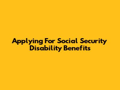 Applying For Social Security Disability Benefits