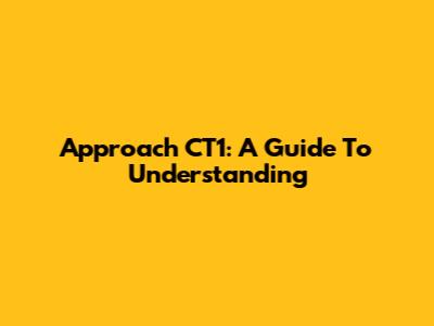 Approach CT1: A Guide To Understanding