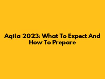 Aqila 2023: What To Expect And How To Prepare