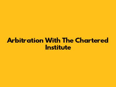 Arbitration With The Chartered Institute