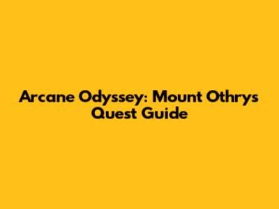 Arcane Odyssey: Mount Othrys Quest Guide