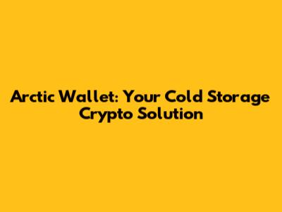 Arctic Wallet: Your Cold Storage Crypto Solution