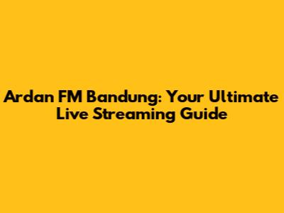 Ardan FM Bandung: Your Ultimate Live Streaming Guide
