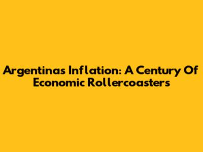 Argentina's Inflation: A Century Of Economic Rollercoasters