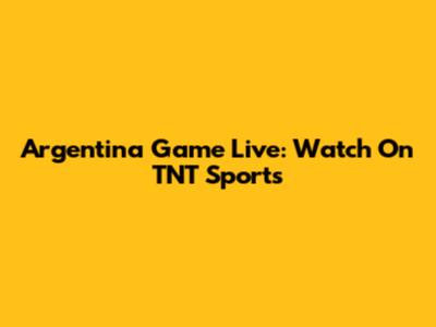 Argentina Game Live: Watch On TNT Sports