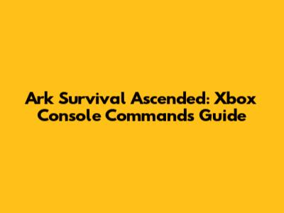 Ark Survival Ascended: Xbox Console Commands Guide