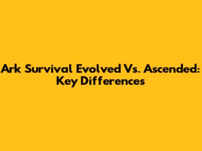 Ark Survival Evolved Vs. Ascended: Key Differences