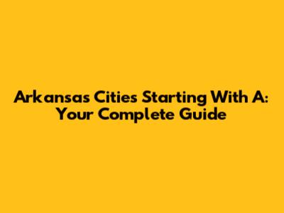 Arkansas Cities Starting With A: Your Complete Guide