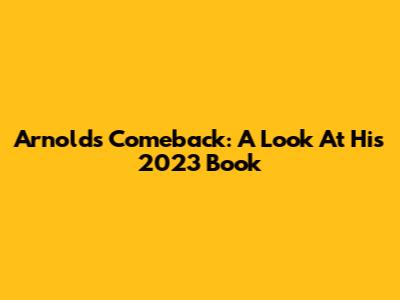 Arnold's Comeback: A Look At His 2023 Book
