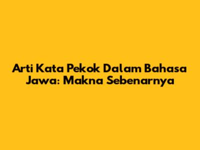 Arti Kata Pekok Dalam Bahasa Jawa: Makna Sebenarnya