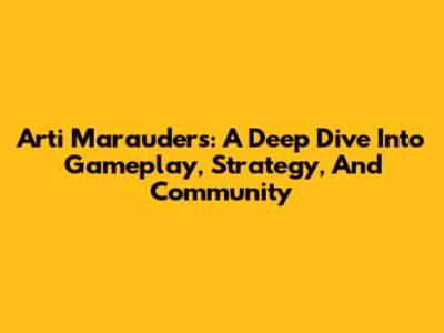 Arti Marauders: A Deep Dive Into Gameplay, Strategy, And Community