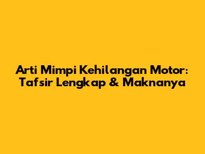 Arti Mimpi Kehilangan Motor: Tafsir Lengkap & Maknanya