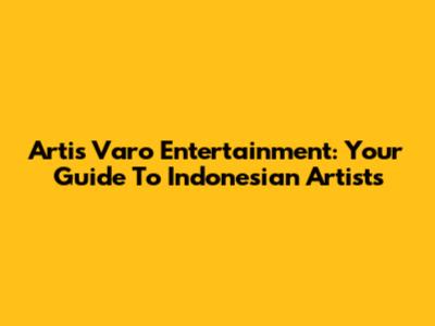 Artis Varo Entertainment: Your Guide To Indonesian Artists