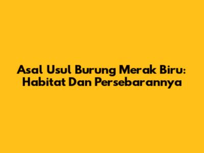 Asal Usul Burung Merak Biru: Habitat Dan Persebarannya