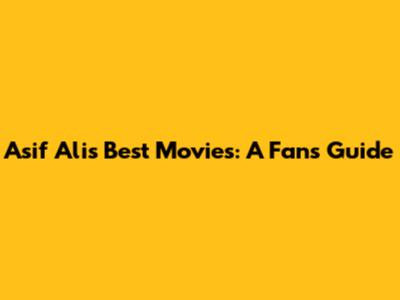Asif Ali's Best Movies: A Fan's Guide