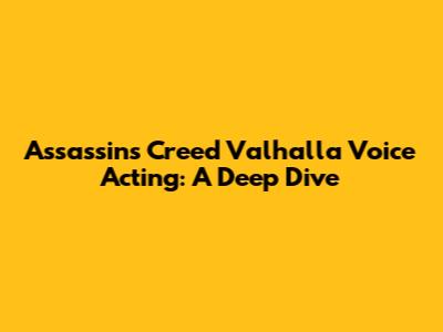 Assassin's Creed Valhalla Voice Acting: A Deep Dive