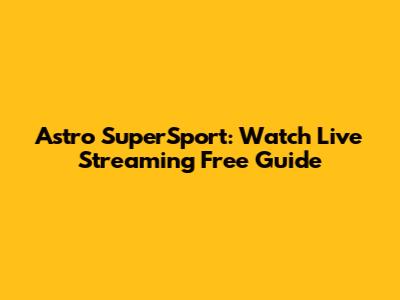 Astro SuperSport: Watch Live Streaming Free Guide
