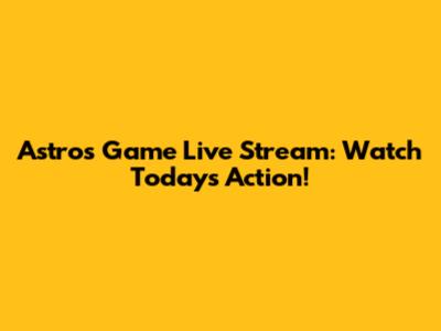 Astros Game Live Stream: Watch Today's Action!