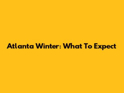 Atlanta Winter: What To Expect