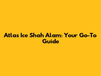 Atlas Ice Shah Alam: Your Go-To Guide