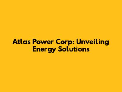 Atlas Power Corp: Unveiling Energy Solutions