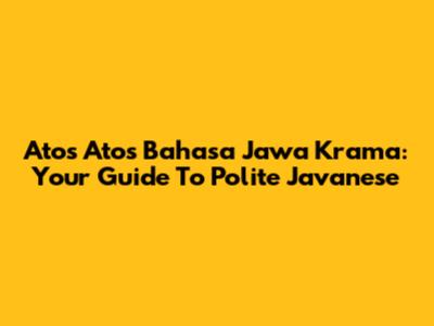 Atos Atos Bahasa Jawa Krama: Your Guide To Polite Javanese