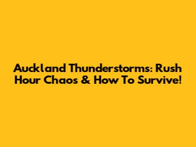 Auckland Thunderstorms: Rush Hour Chaos & How To Survive!