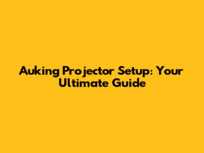 Auking Projector Setup: Your Ultimate Guide