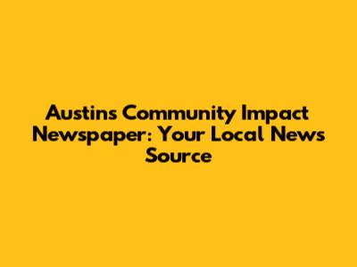 Austin's Community Impact Newspaper: Your Local News Source