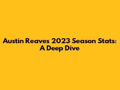 Austin Reaves' 2023 Season Stats: A Deep Dive