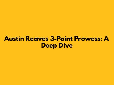 Austin Reaves' 3-Point Prowess: A Deep Dive