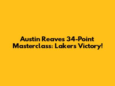 Austin Reaves' 34-Point Masterclass: Lakers Victory!