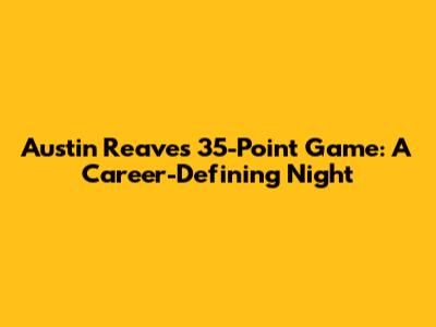 Austin Reaves' 35-Point Game: A Career-Defining Night