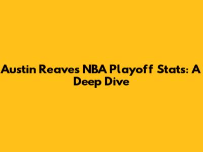Austin Reaves' NBA Playoff Stats: A Deep Dive