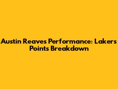 Austin Reaves' Performance: Lakers Points Breakdown