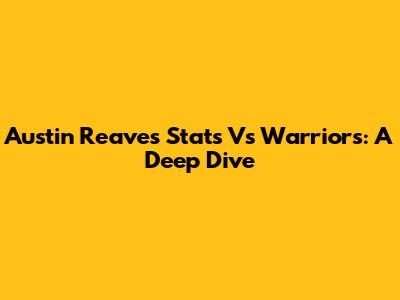 Austin Reaves' Stats Vs Warriors: A Deep Dive