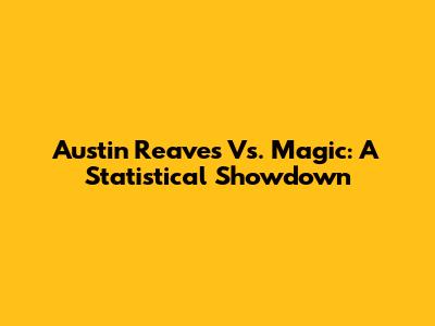 Austin Reaves Vs. Magic: A Statistical Showdown